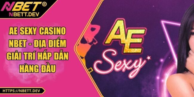AE Sexy Casino NBET - Địa Điểm Giải Trí Hấp Dẫn Hàng Đầu