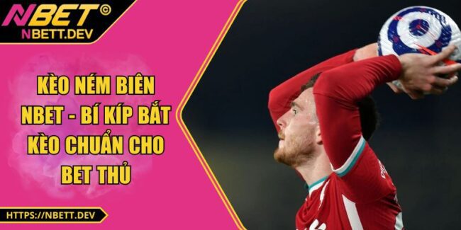 Kèo Ném Biên NBET - Bí Kíp Bắt Kèo Chuẩn Cho Bet Thủ