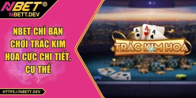 NBET Chỉ Bạn Chơi Trác Kim Hoa Cực Chi Tiết, Cụ Thể