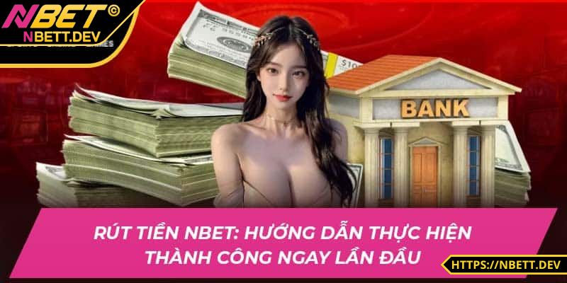 Rút Tiền NBET - Chi Tiết Từng Bước Để Anh Em Mang Tiền Về 1 Lợi ích của thao tác rút tiền NBET mang đến