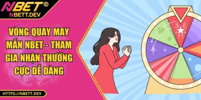 Vòng Quay May Mắn NBET - Tham Gia Nhận Thưởng Cực Dễ Dàng